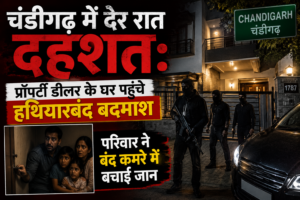 🔴 चंडीगढ़ में देर रात दहशत: प्रॉपर्टी डीलर के घर पहुंचे हथियारबंद बदमाश, परिवार ने बंद कमरे में बचाई जान